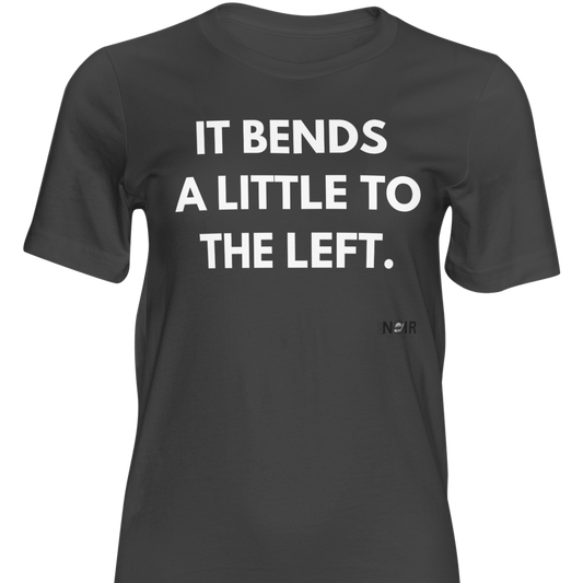 It bends a little to the left |  T-Shirt, Sweatshirt, Hoodie