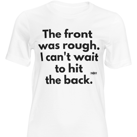 The Front Was Rough, I Can't Wait To Hit The Back |  T-Shirt, Sweatshirt, Hoodie